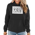 Alcohol You Later Hoodies