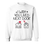 I Wish You Lived Next Door Sweatshirts