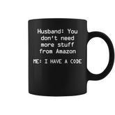 Husband You Dont Need More Stuff From Amazon I Have A Code  Coffee Mug