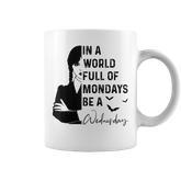 In A World Full Of Mondays BE A Wednesday  Coffee Mug