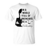 In A World Full Of Mondays BE A Wednesday T-shirt