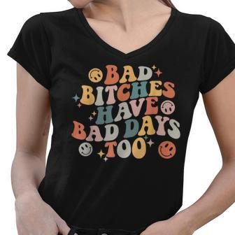Bad Bitches Have Bad Days Too Funny Sarcastic Humor Retro Humor Funny Gifts Women V-Neck T-Shirt | Mazezy