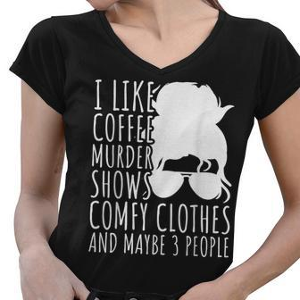 I Like Murder Shows Coffee And Maybe 3 People Gifts For Coffee Lovers Funny Gifts Women V-Neck T-Shirt | Mazezy