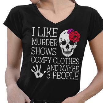 I Like Murder Shows Comfy Clothes And Maybe 3 People Funny Women V-Neck T-Shirt | Mazezy