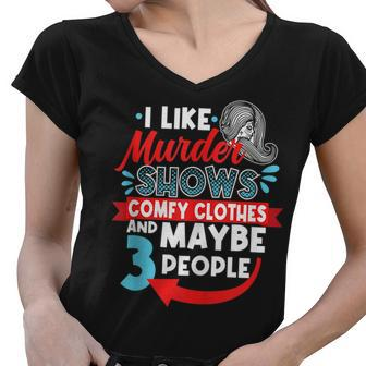I Like Murder Shows Comfy Clothes & Maybe 3 People Introve Women V-Neck T-Shirt | Mazezy
