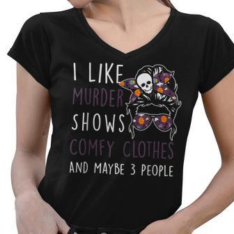 I Like Murder-Shows Comfy Clothes And Maybe 3 People Women V-Neck T-Shirt | Mazezy