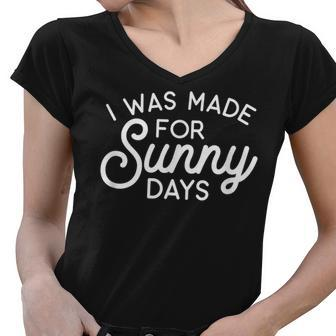 Summer Vibes - I Was Made For Sunny Days Summer Funny Gifts Women V-Neck T-Shirt | Mazezy