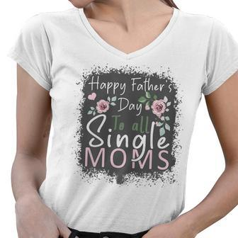 Happy Fathers Day To All Single Moms Women V-Neck T-Shirt | Mazezy
