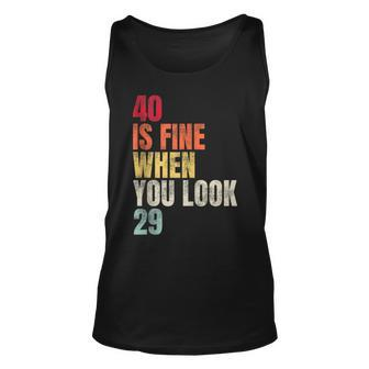 40 Is Fine When You Look 29 40Th Birthday 40 Years Old Tank Top | Mazezy