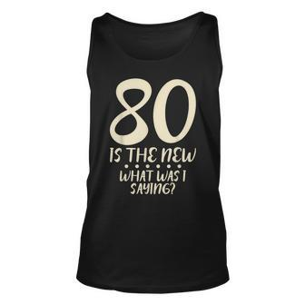 80 Is The New Birthday Party Age What Was I Saying Old Aging Unisex Tank Top - Thegiftio UK