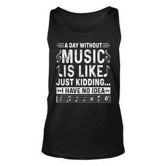 A Day Without Music Is Like Just Kidding I Have No Idea Unisex Tank Top - Monsterry