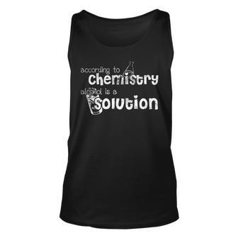 According To Chemistry Alcohol Is A Solution Funny Chemist Unisex Tank Top | Mazezy