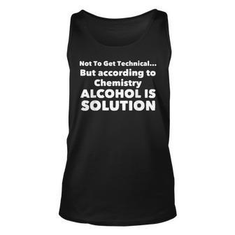 According To Chemistry Alcohol Is A Solution Funny Gift Unisex Tank Top | Mazezy
