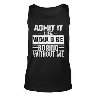 Admit It Life Would Be Boring Without Me Retro Saying Tank Top | Mazezy