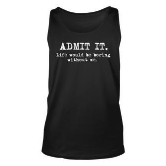 Admit It Life Would Be Boring Without Me Sayings Tank Top | Mazezy AU