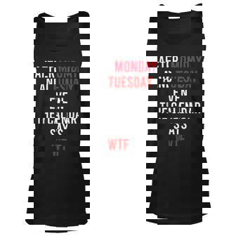 After Monday And Tues Even The Calendar Says Wtf Quote Unisex Tank Top | Mazezy