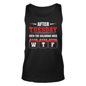 After Tuesday Even The Calendar Goes Wtf Funny Saying Unisex Tank Top | Mazezy