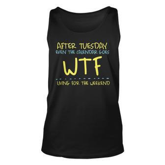 After Tuesday Even The Calendar Goes Wtf Weekend Living Unisex Tank Top | Mazezy