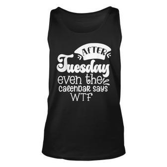 After Tuesday Even The Calendar Says Wtf Funny Graphic Unisex Tank Top | Mazezy