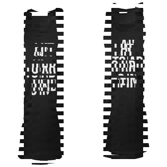 I Ain't Too Hard To Find Tank Top - Monsterry