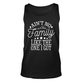 Aint No Family Like The One I Got Funny Family Reunion Unisex Tank Top - Seseable