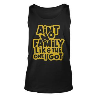 Aint No Family Like The One We Got Family Quote - Aint No Family Like The One We Got Family Quote Unisex Tank Top - Monsterry