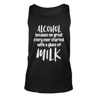 Alcohol Because No Great Story Has Started Glass Of Milk Unisex Tank Top | Mazezy