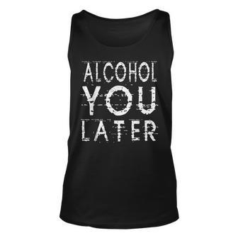 Alcohol You Later Funny Drinking Gift Unisex Tank Top | Mazezy