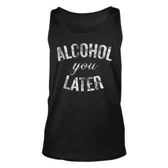Alcohol You Later Ill Call You Later Unisex Tank Top | Mazezy