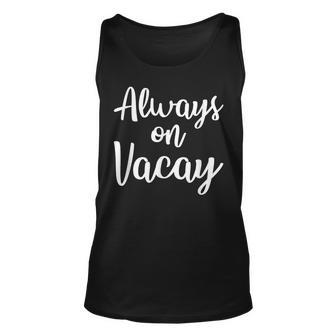 Always On Vacay Vacation Beach Idea Travel Vacation Tank Top | Mazezy