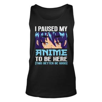 Anime Otaku I Paused My Anime To Be Here This Better Be Good Unisex Tank Top - Seseable