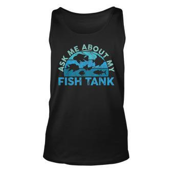 Ask Me About My Fish Tank Aquarium Owner Fish Keeping Unisex Tank Top | Mazezy