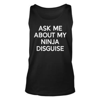 Ask Me About My Ninja Disguise Funny Unisex Tank Top | Mazezy