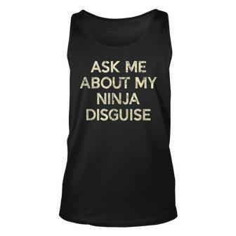 Ask Me About My Ninja Disguise Vintage Funny Quote Unisex Tank Top | Mazezy