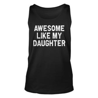 Awesome Like My Daughter Gifts Dad Funny Fathers Day Unisex Tank Top - Monsterry AU