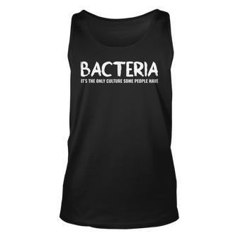 Bacteria Its The Only Culture Some People Have Unisex Tank Top | Mazezy