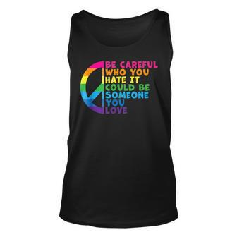 Be Careful Who You Hate It Could Be Someone You Love Unisex Tank Top | Mazezy