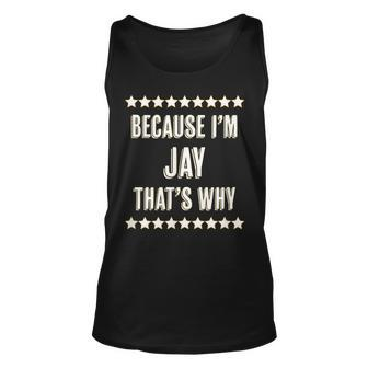 Because Im Jay Thats Why | Funny Name Gift Unisex Tank Top | Mazezy
