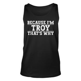 Because Im Troy Thats Why Troy Name Unisex Tank Top | Mazezy