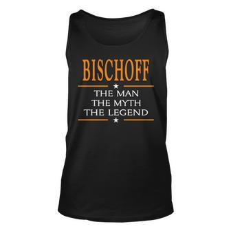 Bischoff Name Gift Bischoff The Man The Myth The Legend Unisex Tank Top - Seseable