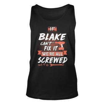 Blake Name Gift If Blake Cant Fix It Were All Screwed Unisex Tank Top - Seseable