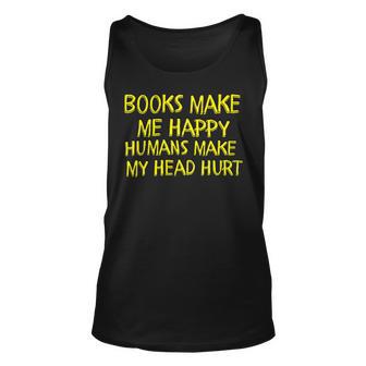 Books Make Me Happy Humans Make My Head Hurt Unisex Tank Top - Monsterry UK