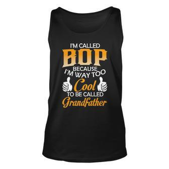 Bop Grandpa Gift Im Called Bop Because Im Too Cool To Be Called Grandfather Unisex Tank Top - Seseable