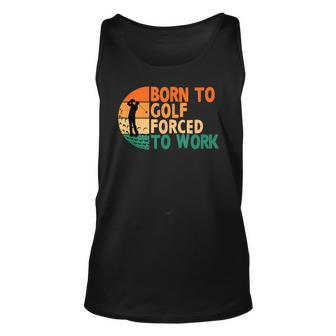 Born To Golf Forced To Work Golfing Golfer Funny Player Unisex Tank Top | Mazezy