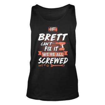 Brett Name Gift If Brett Cant Fix It Were All Screwed Unisex Tank Top - Seseable