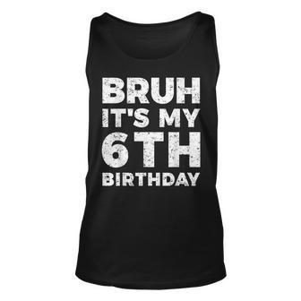 Bruh Its My 6Th Birthday 6 Year Old Birthday Unisex Tank Top - Seseable