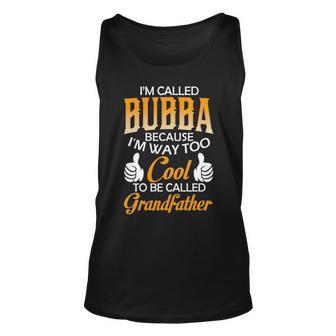 Bubba Grandpa Gift Im Called Bubba Because Im Too Cool To Be Called Grandfather Unisex Tank Top | Seseable FR