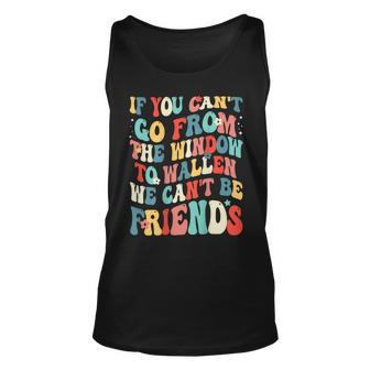 If You Can't Go From The Window We Can't Be Friends Tank Top | Mazezy