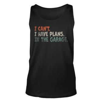 I Cant I Have Plans In The Garage Mechanic Car Enthusiast Mechanic  Tank Top