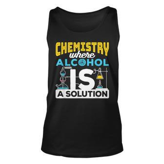 Chemistry Where Alcohol Is A Solution Funny Science Joke Unisex Tank Top | Mazezy